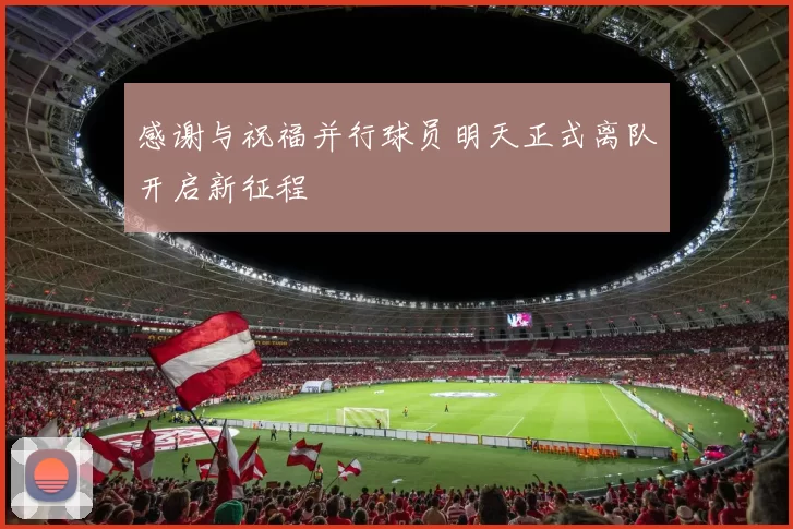 感谢与祝福并行球员明天正式离队开启新征程