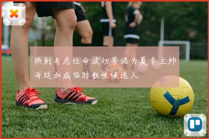 热刺考虑任命波切蒂诺为夏季主帅海廷加成临时教练候选人
